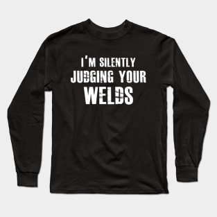 Welder - I'm silently judging your welds Long Sleeve T-Shirt